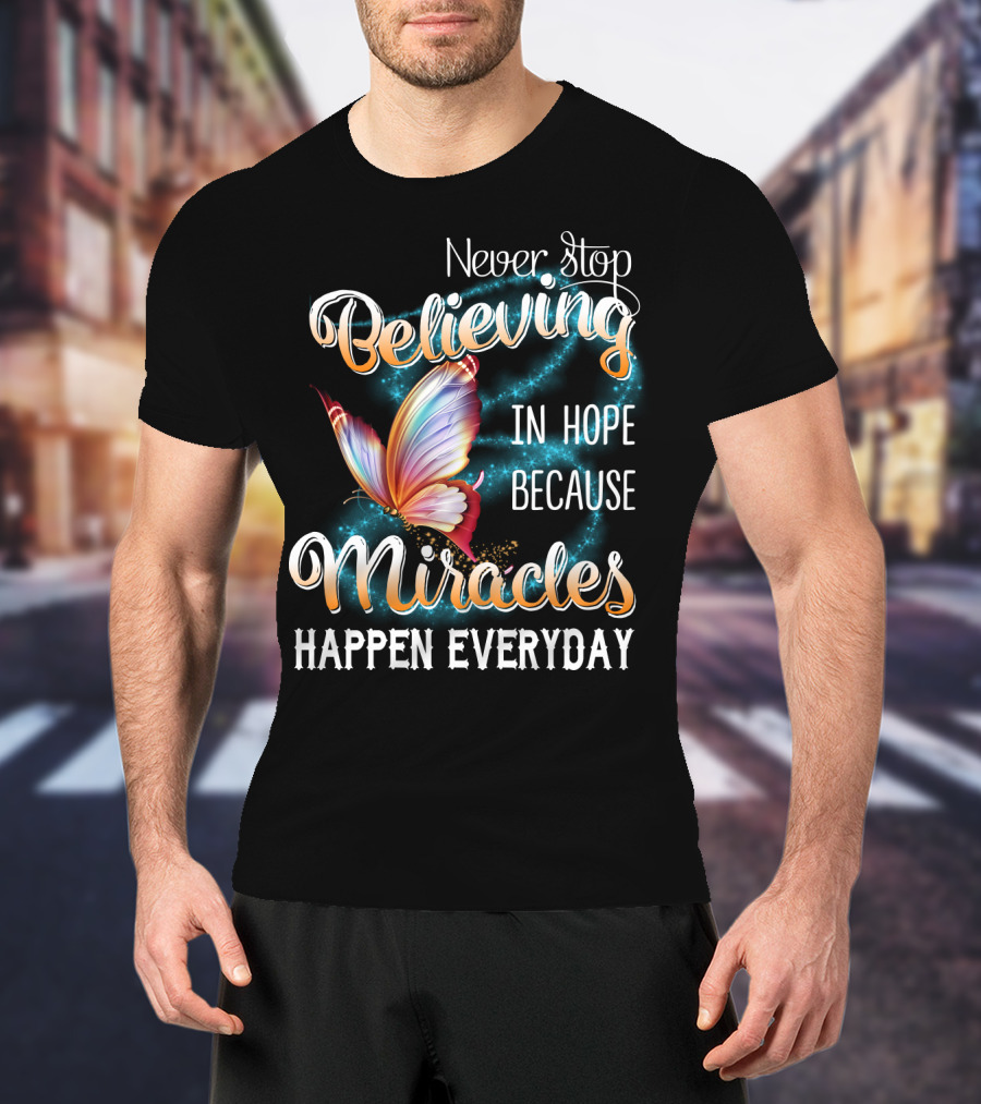 Never Stop Believing In Hope Because Miracles Happen Everyday Butterfly T-Shirt