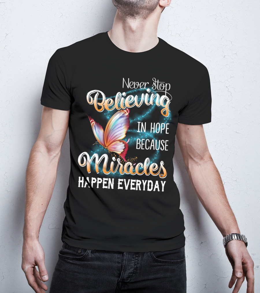 Never Stop Believing In Hope Because Miracles Happen Everyday Butterfly T-Shirt