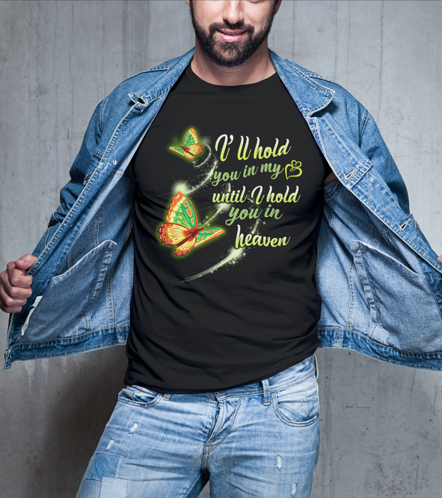 I’ll Hold You In My Heart With Butterflies Until I Hold You In Heaven T-Shirt