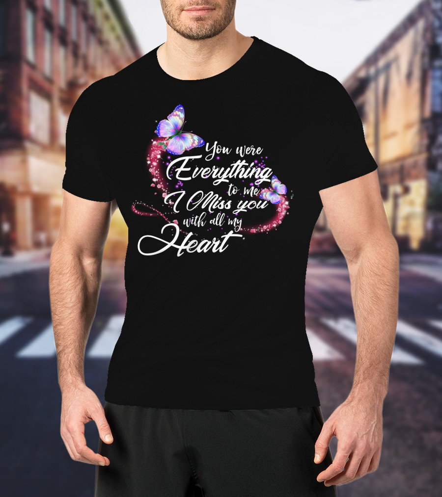 You Were Everything To Me I Miss You With All My Heart T-Shirt