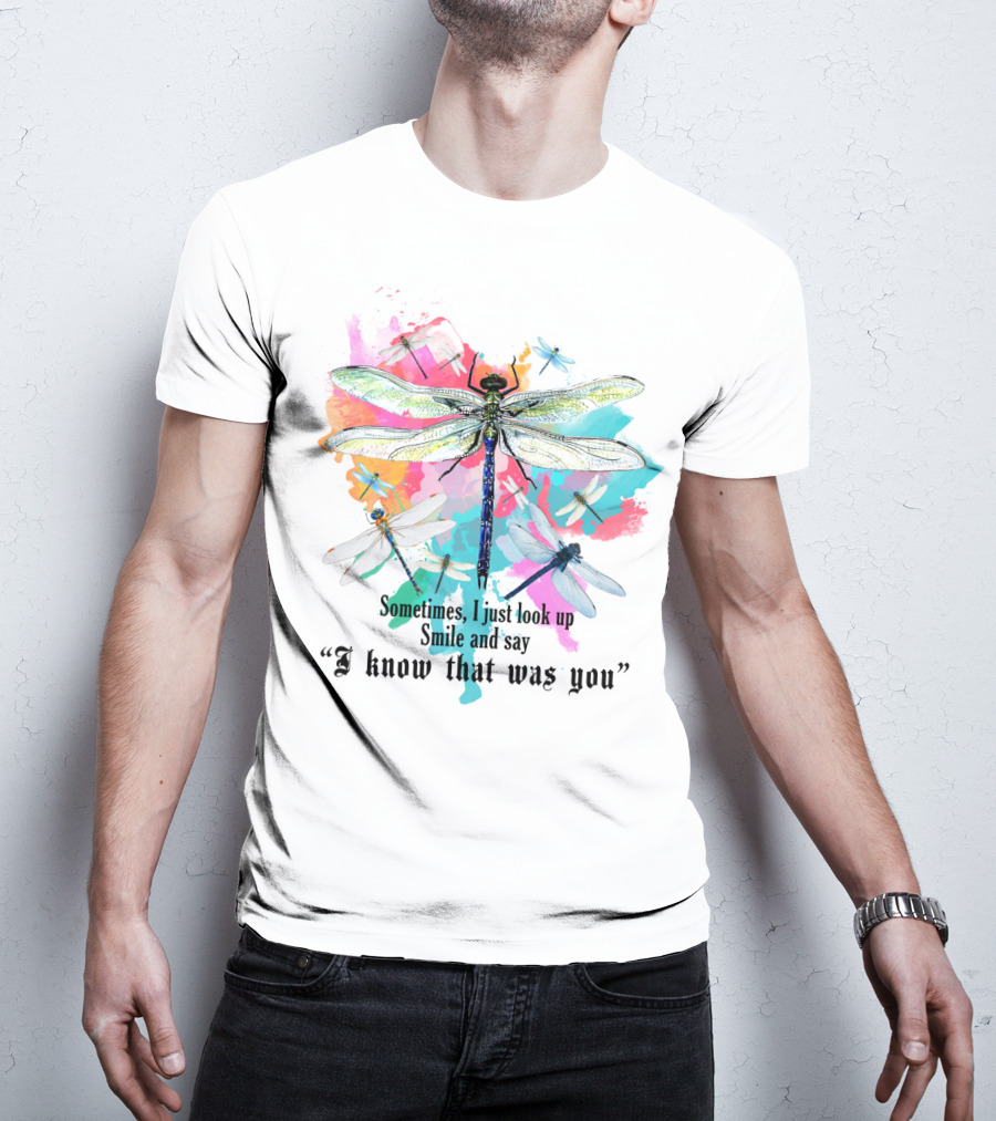 Sometimes I Just Look Up Smile And Say I Know That Was You Dragonfly T-Shirt