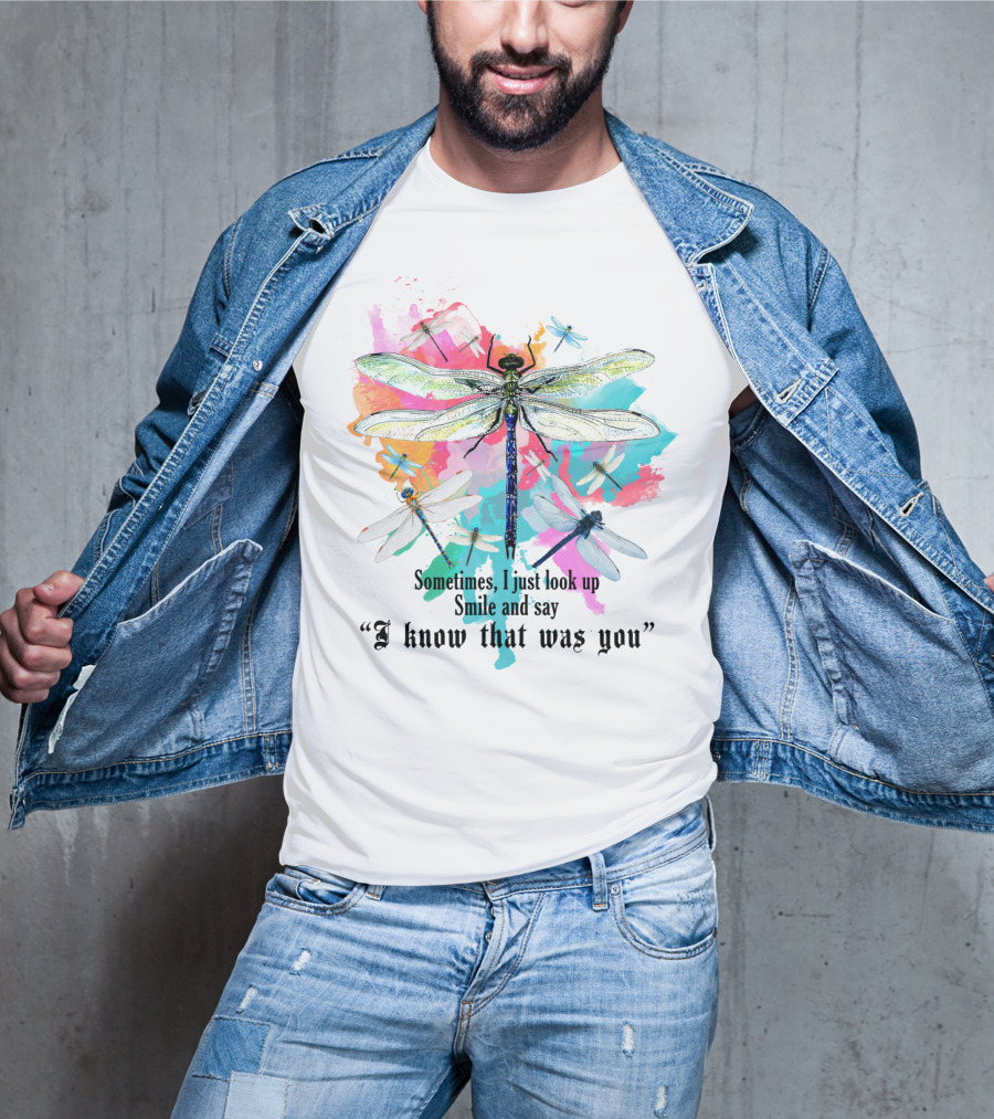 Sometimes I Just Look Up Smile And Say I Know That Was You Dragonfly T-Shirt