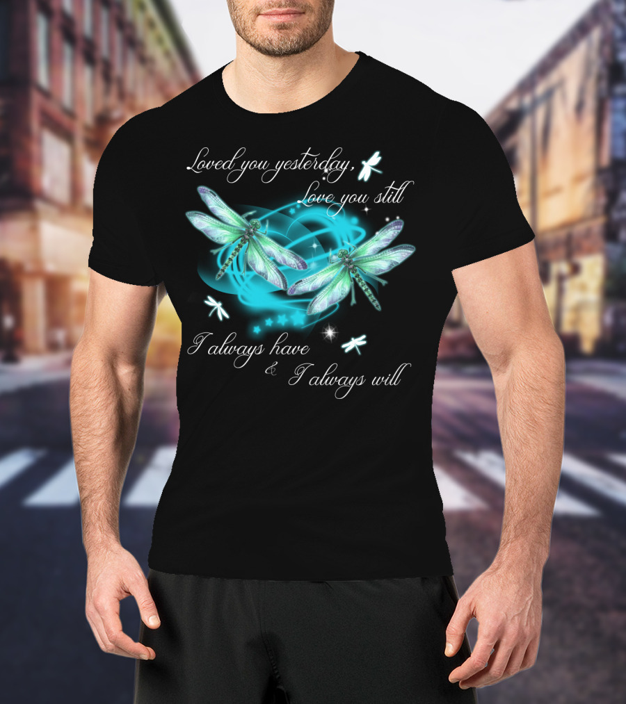 Loved You Yesterday Love You Still I Always Have I Always Will Dragonflies Stars T-Shirt