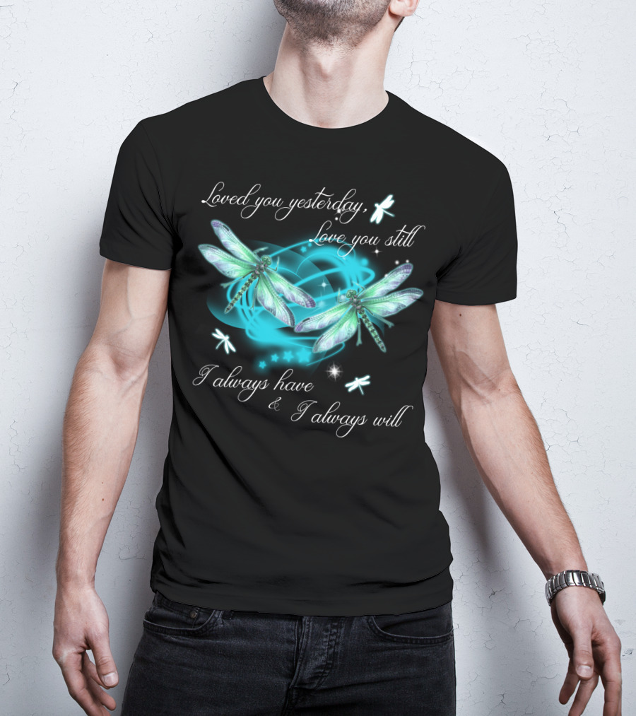 Loved You Yesterday Love You Still I Always Have I Always Will Dragonflies Stars T-Shirt