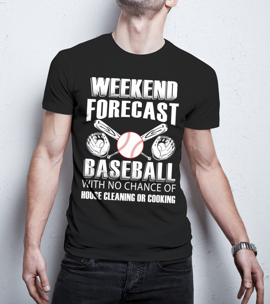 Weekend Forecast Baseball No Chance Of House Cleaning Or Cooking T-Shirt