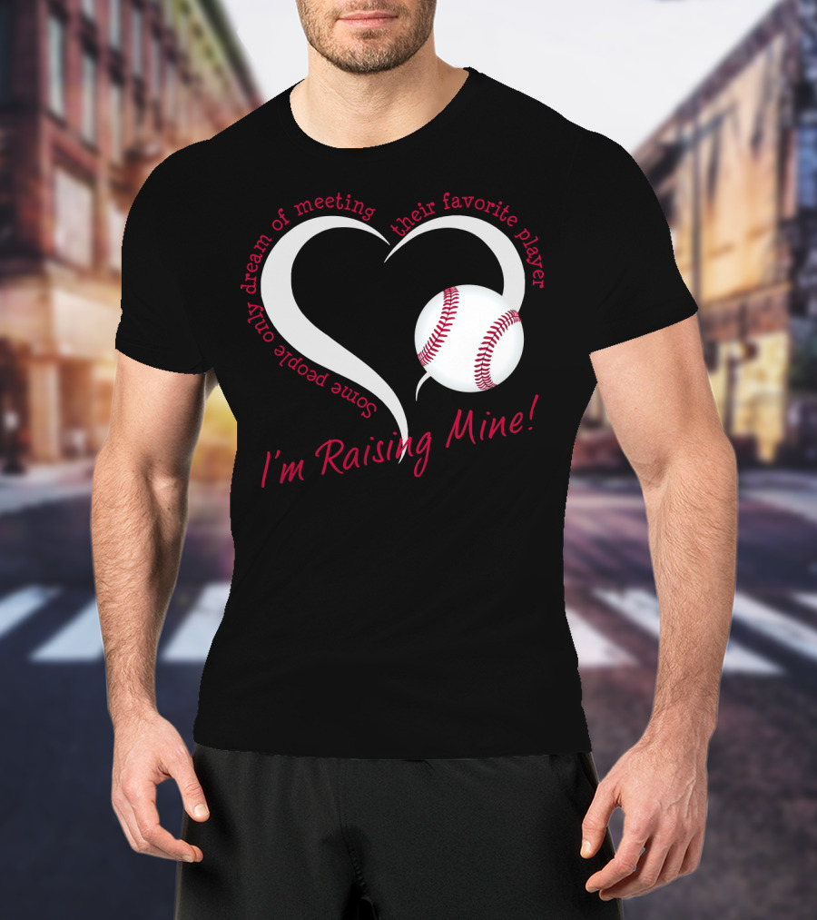 Some People Only Dream Of Meeting Their Favorite Player I'm Raising Mine Baseball Heart T-Shirt