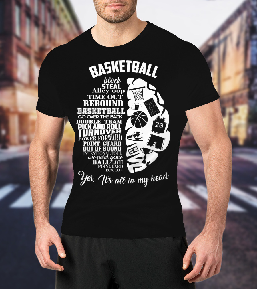 Basketball Block Steal Alley Oop Time Out Rebound Double Team Pick And Roll Turnover Power Forward Yes It's All In My Head T-Shirt