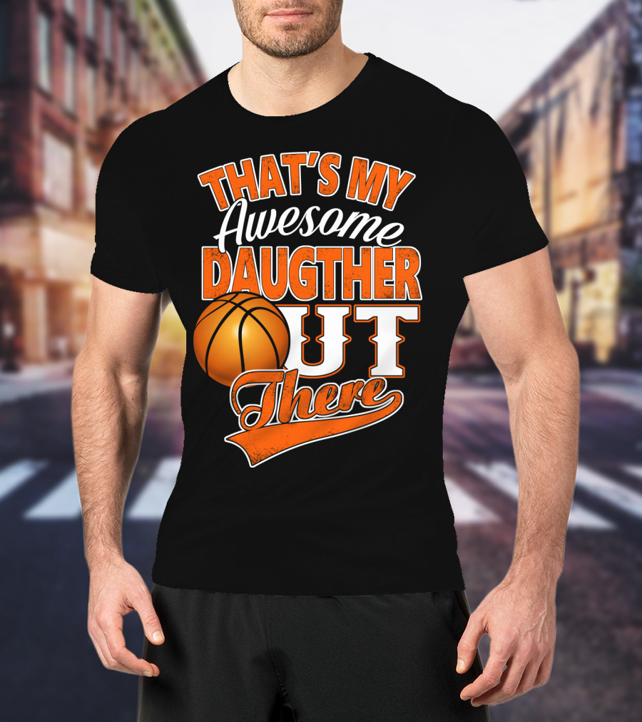 That's My Awesome Daughter Out There Basketball T-Shirt