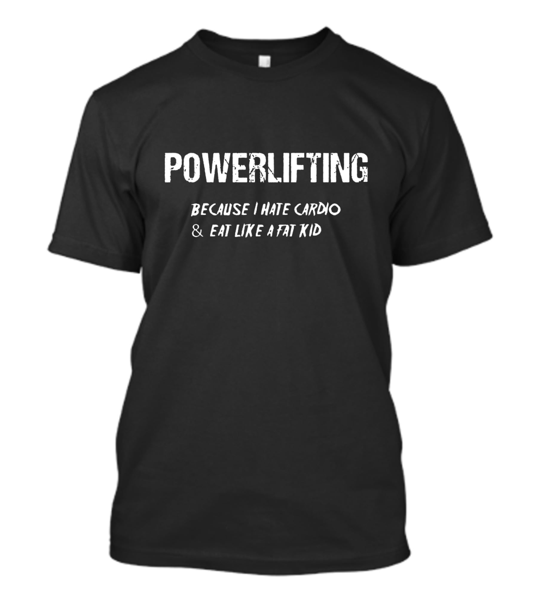 Powerlifting Because I Hate Cardio And Eat Like A Fat Kid T-Shirt