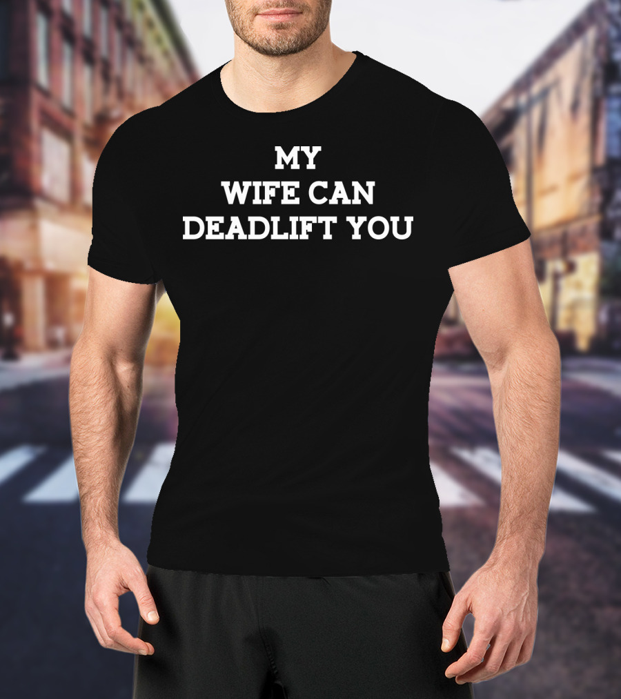 My Wife Can Deadlift You T-Shirt