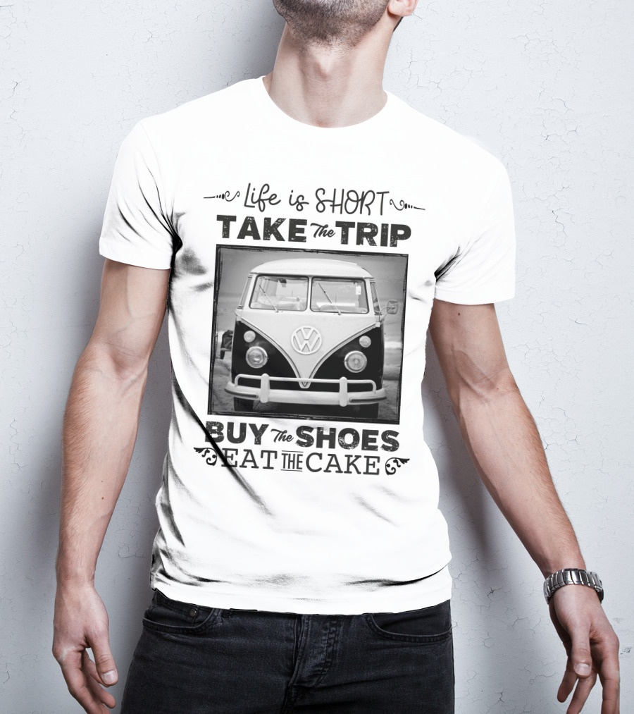 Life Is Short Take The Trip Buy The Shoes Eat The Cake T-Shirt