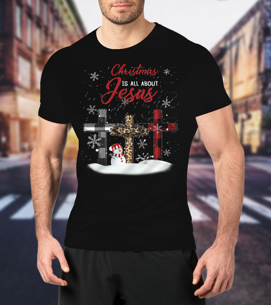 Christmas Is All About Jesus Snowy Crosses And Snowman T-Shirt