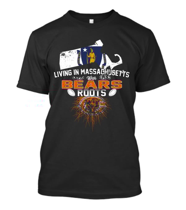 Living In Massachusetts With Chicago Bears Roots T-Shirt