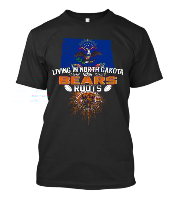 Living In North Dakota With Bears Roots Football T-Shirt