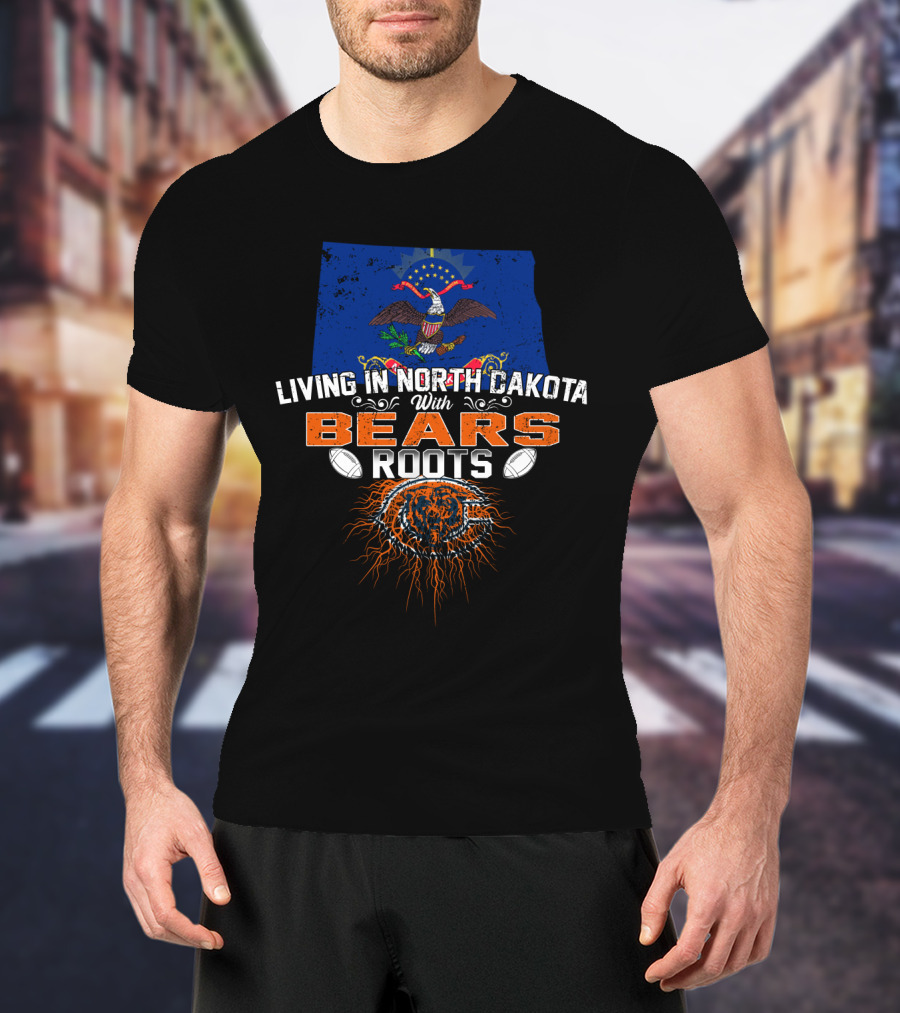 Living In North Dakota With Bears Roots Football T-Shirt