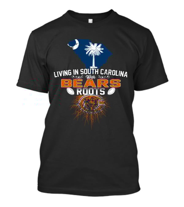 Living In South Carolina With Chicago Bears Roots T-Shirt