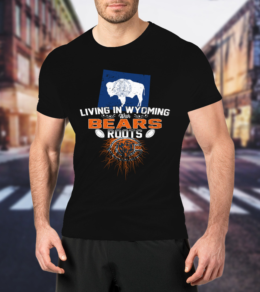 Living In Wyoming With Bears Roots Buffalo Football T-Shirt