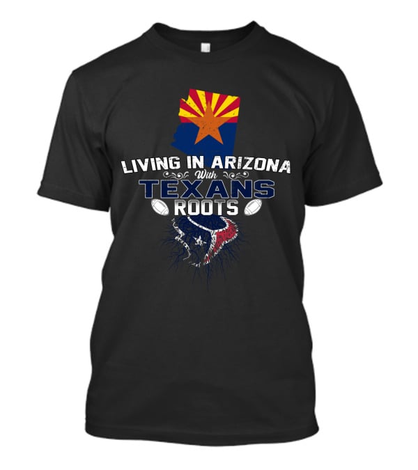 Living In Arizona With Texans Roots Flag And Football Elements T-Shirt