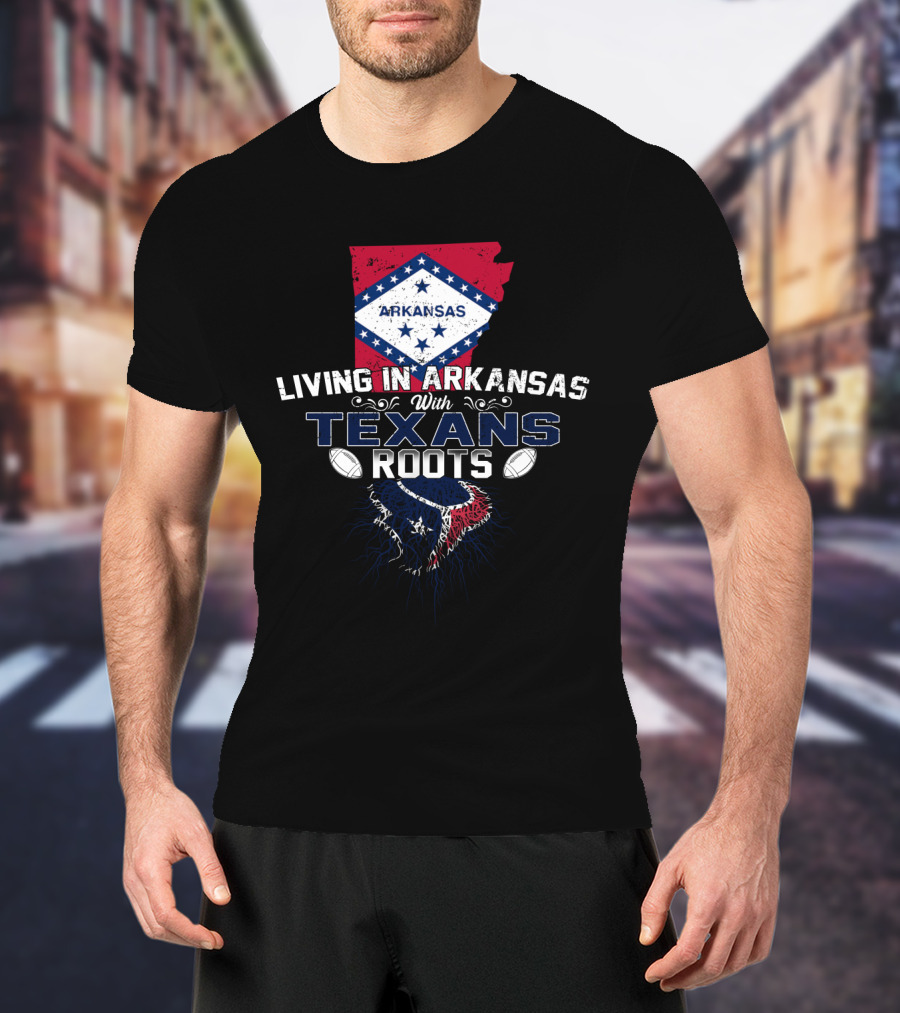 Living In Arkansas With Texans Roots Football Pride T-Shirt
