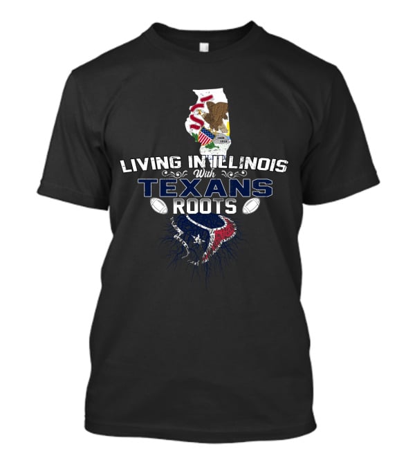 Living In Illinois With Texans Roots Football Heritage T-Shirt