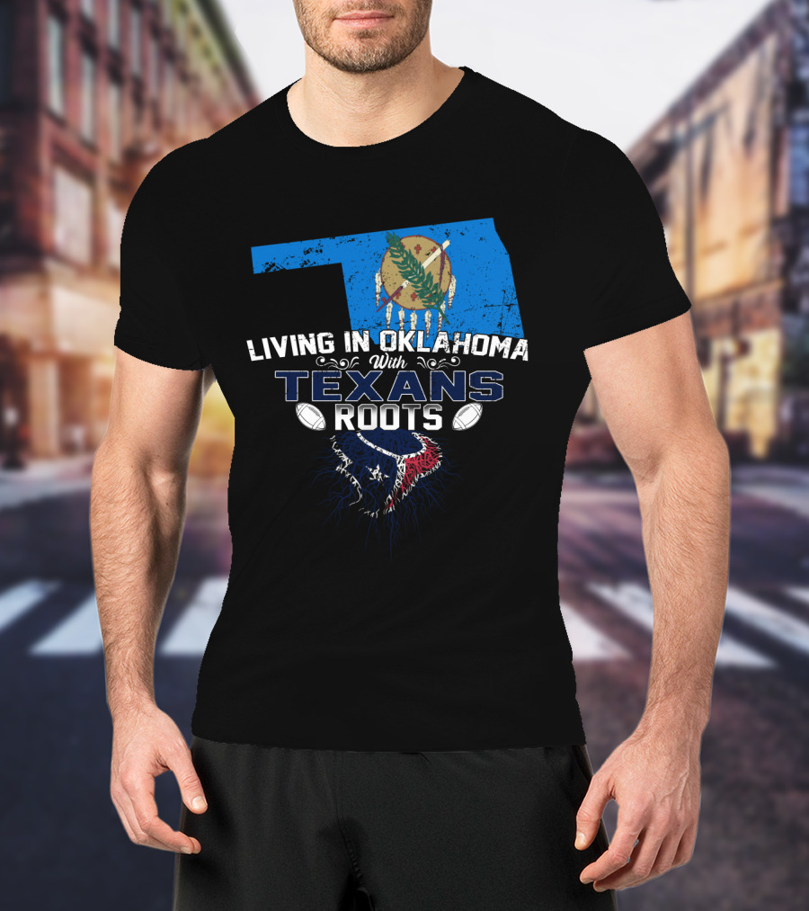 Living In Oklahoma With Texans Roots Oklahoma State Flag And Football T-Shirt