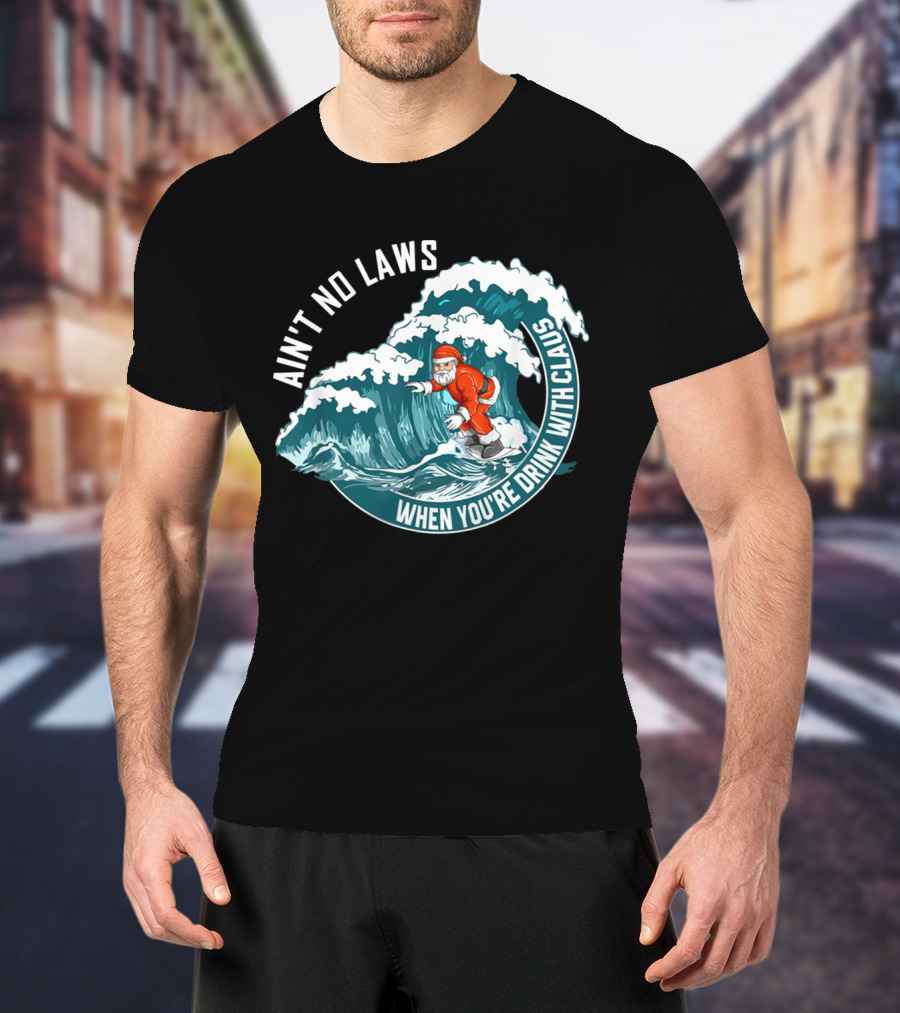 Ain't No Laws When You're Drink With Claus Surfing Santa T-Shirt