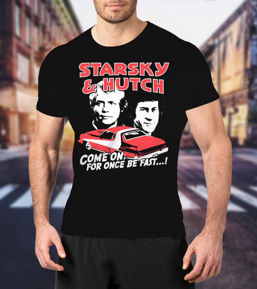 Starsky And Hutch Come On For Once Be Fast T-Shirt