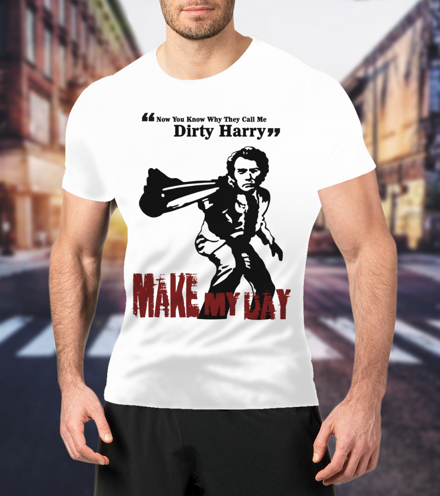 Now You Know Why They Call Me Dirty Harry Make My Day T-Shirt