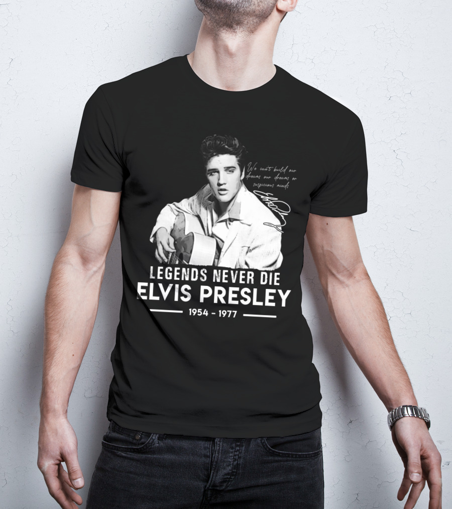 Legends Never Die Elvis Presley We Can't Build Our Dreams On Suspicious Minds 1954-1977 T-Shirt