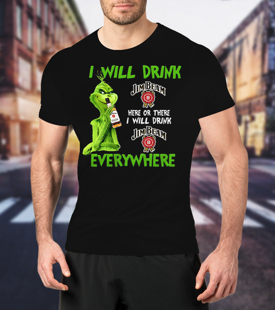 I Will Drink Jim Beam Here Or There I Will Drink Jim Beam Everywhere T-Shirt