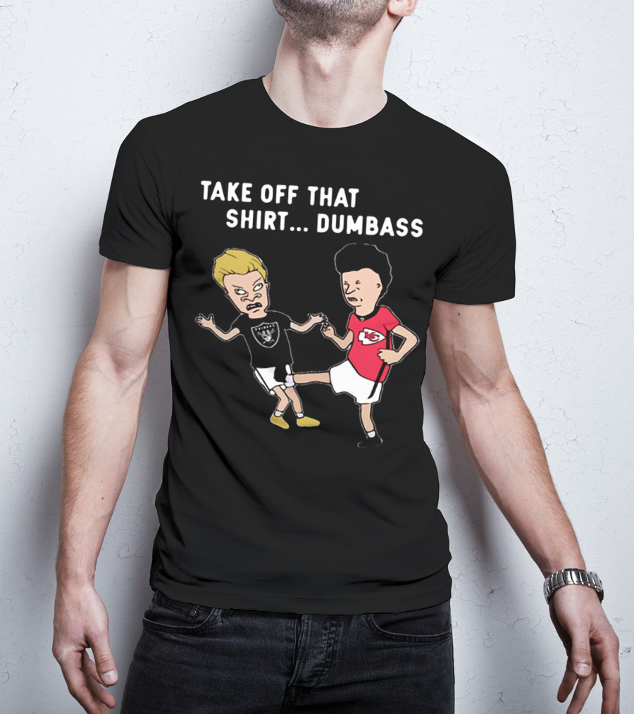 Take Off That Shirt Dumbass Beavis And Butthead Raiders Chiefs T-Shirt