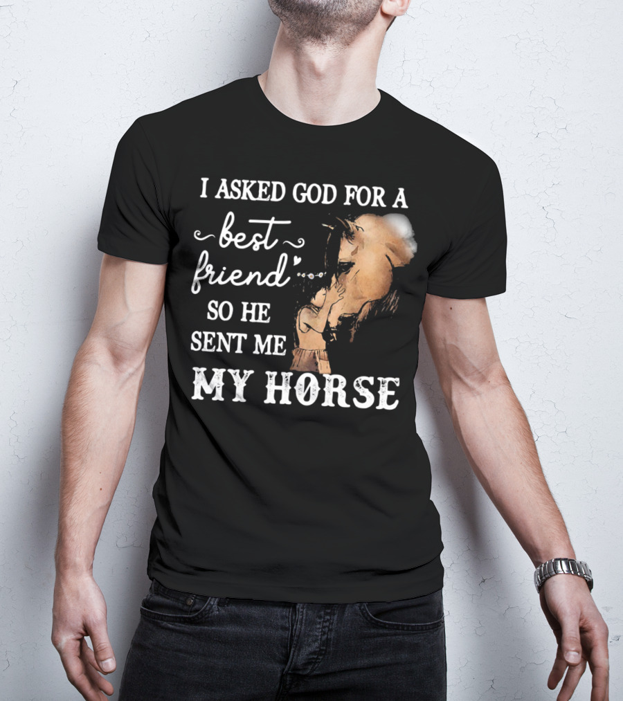 I Asked God For A Best Friend So He Sent Me My Horse With Loving Embrace T-Shirt