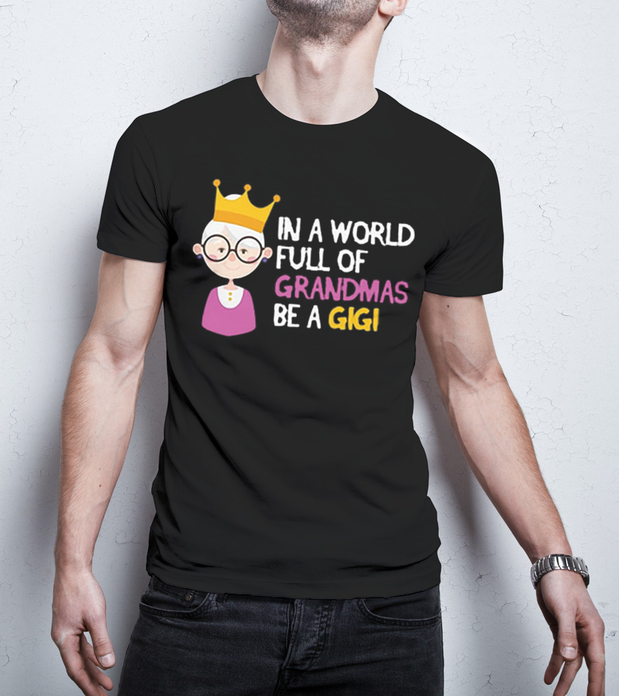 In A World Full Of Grandmas Be A Gigi With Crowned Cartoon Character T-Shirt