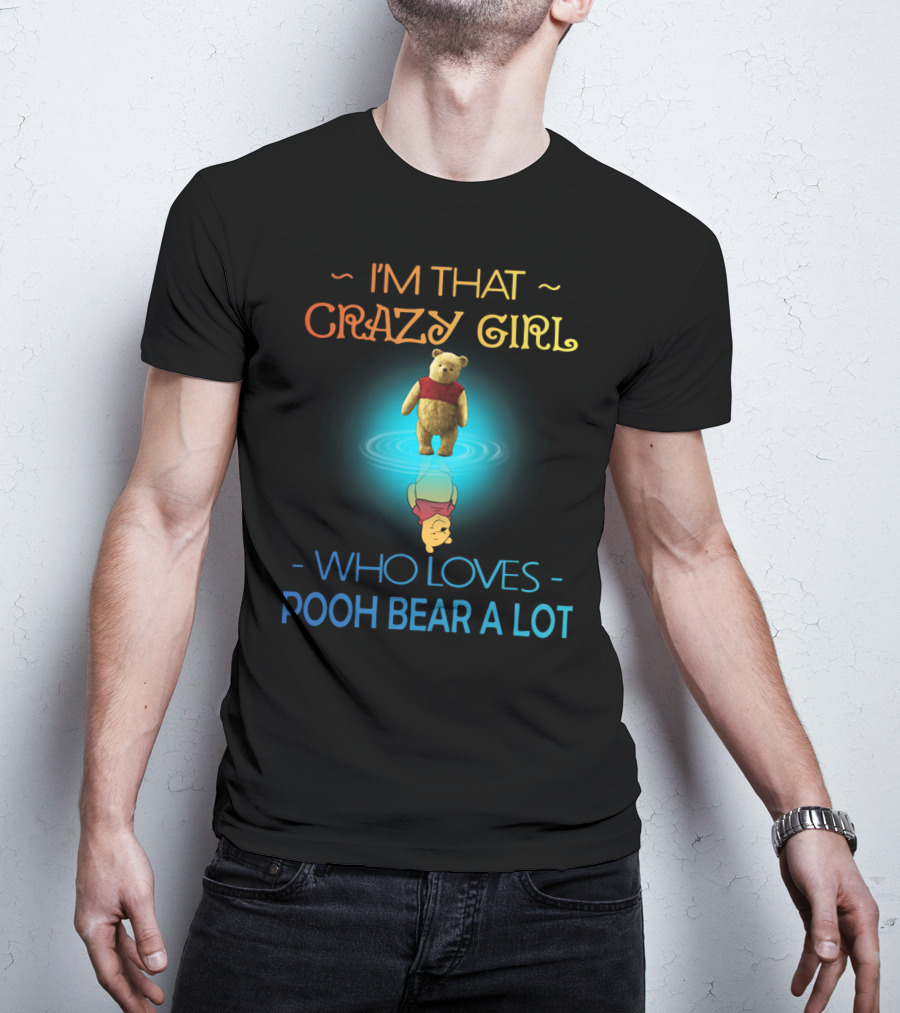 I'm That Crazy Girl Who Loves Pooh Bear A Lot T-Shirt