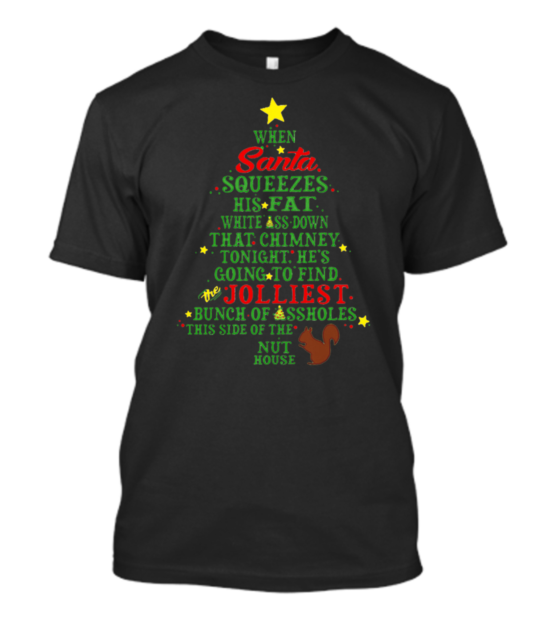 When Santa Squeezes His Fat White Ass Down That Chimney Tonight He's Going To Find The Jolliest Bunch Of Assholes This Side Of The Nut House T-Shirt