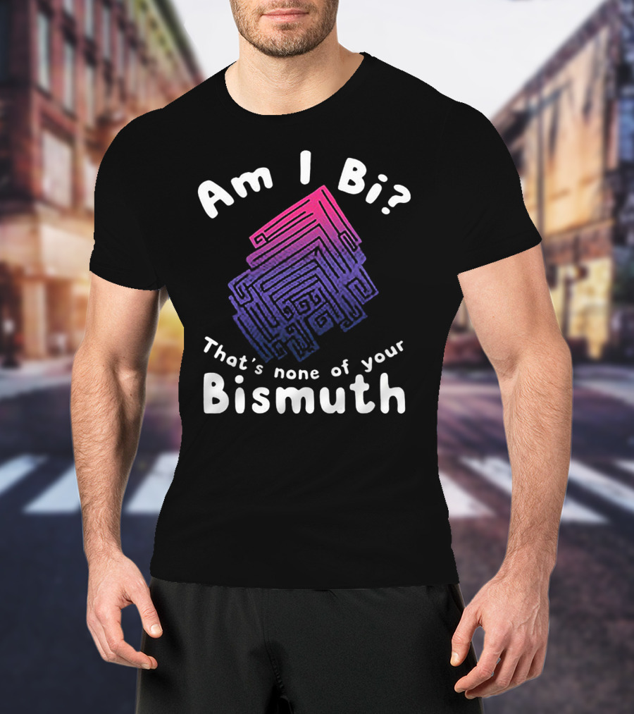 Am I Bi That's None Of Your Bismuth Colorful Geometric Bismuth T-Shirt