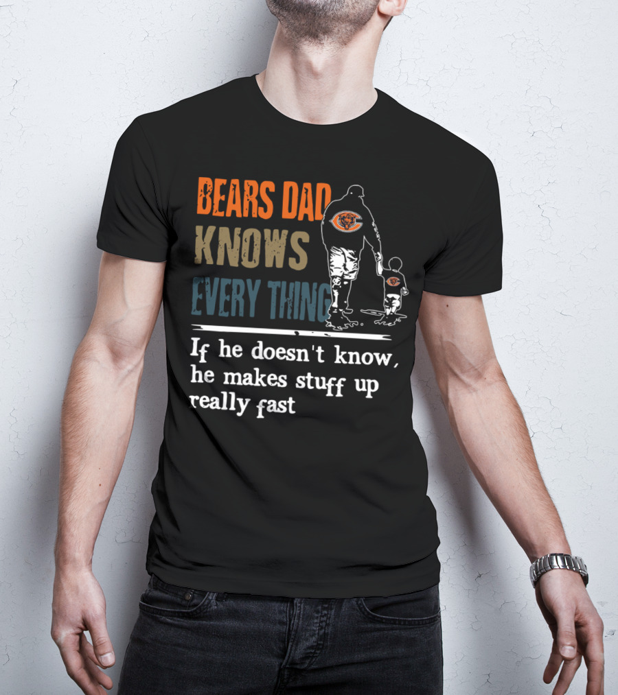 Bears Dad Knows Everything Makes Stuff Up Really Fast Chicago Bears Fan T-Shirt