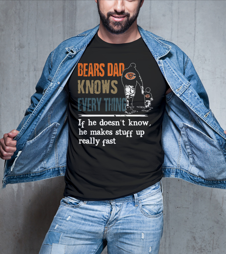 Bears Dad Knows Everything Makes Stuff Up Really Fast Chicago Bears Fan T-Shirt