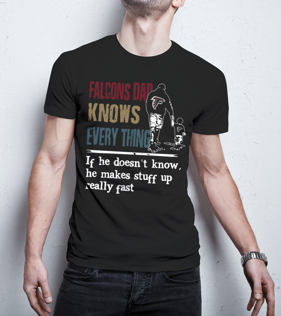 Falcons Dad Knows Everything If He Doesn't Know He Makes Stuff Up Really Fast T-Shirt
