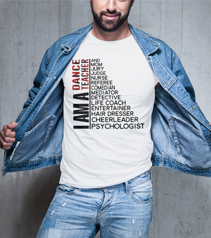 I Am A Dance Teacher And Mom Jury Judge Nurse Referee Comedian Mediator Detective Life Coach Entertainer Hair Dresser Cheerleader Psychologist T-Shirt