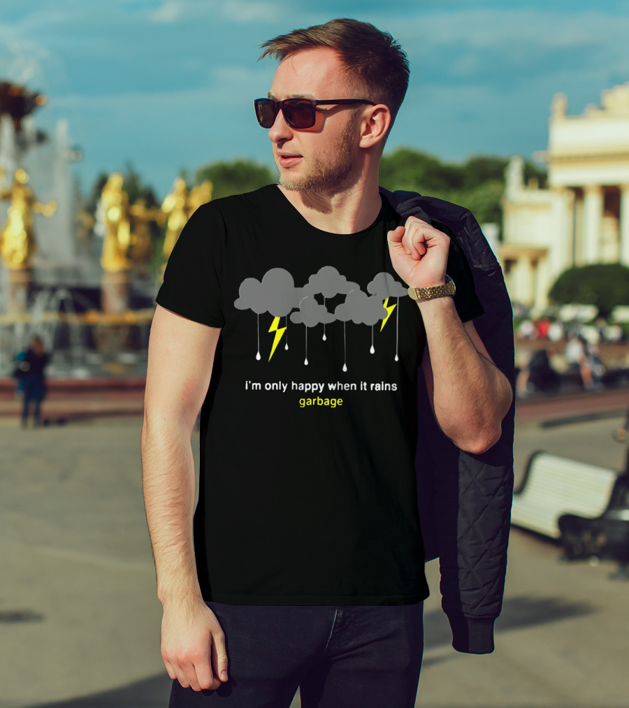 I'm Only Happy When It Rains Garbage Clouds Lightning T-Shirt