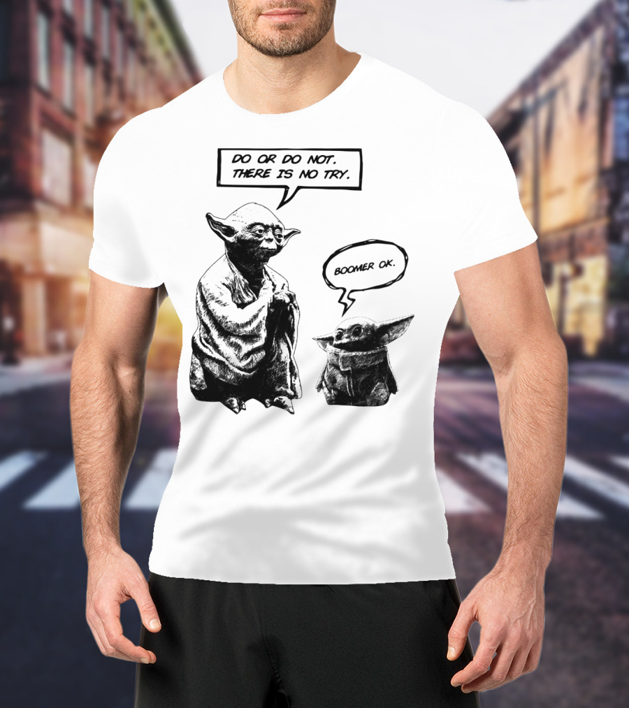 Master Yoda Do Or Do Not There Is No Try Boomer OK Baby Yoda T-Shirt