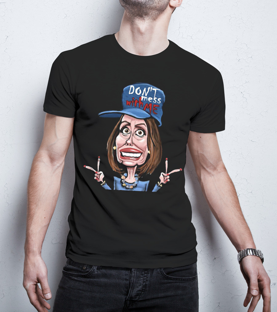 DON'T Mess With ME Nancy Pelosi Caricature Peace Signs T-Shirt