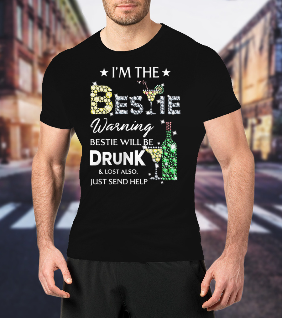 I’M THE BESTIE Warning Bestie Will Be Drunk And Lost Also Just Send Help T-Shirt