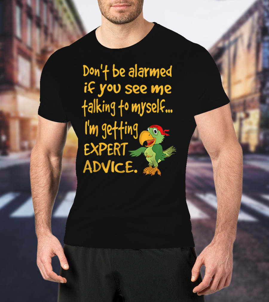 Don’t Be Alarmed If You See Me Talking To Myself I'm Getting Expert Advice Green Parrot T-Shirt