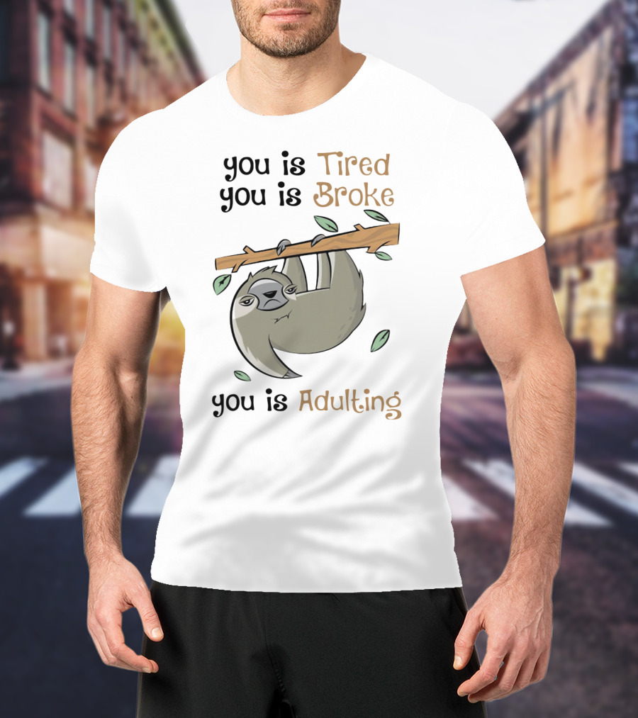 You Is Tired You Is Broke You Is Adulting Sloth Hanging On Branch T-Shirt