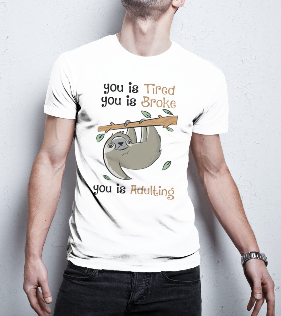 You Is Tired You Is Broke You Is Adulting Sloth Hanging On Branch T-Shirt