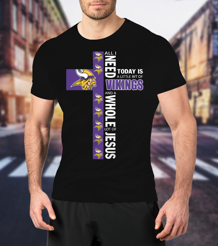 All I Need Today Is A Little Bit Of Vikings And A Whole Lot Of Jesus T-Shirt