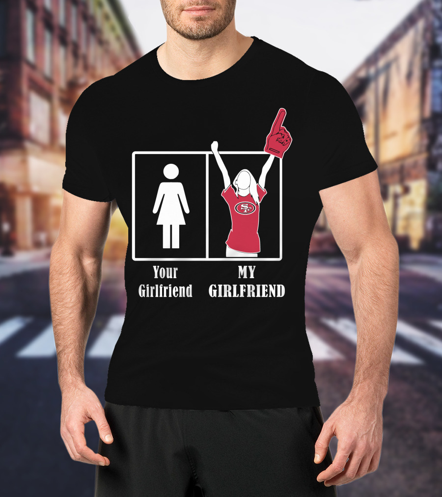 Your Girlfriend My Girlfriend 49ers Fan T-Shirt