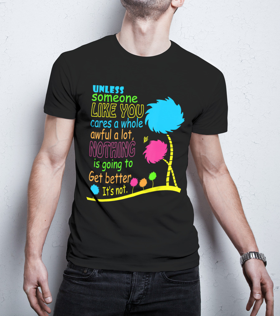 Unless Someone Like You Cares A Whole Awful Lot Dr. Seuss Inspired Quote With Truffula Trees T-Shirt